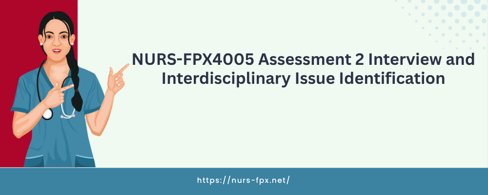 NURS-FPX4005 Assessment 2 Interview and Interdisciplinary Issue Identification