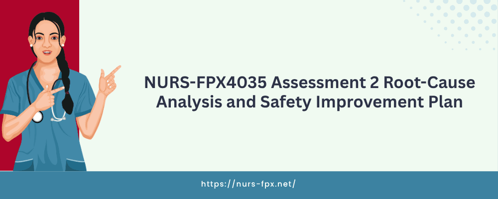 NURS-FPX4035 Assessment 2 Root-Cause Analysis and Safety Improvement Plan