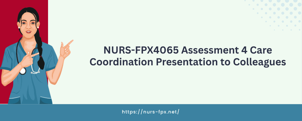 NURS-FPX4065 Assessment 4 Care Coordination Presentation to Colleagues