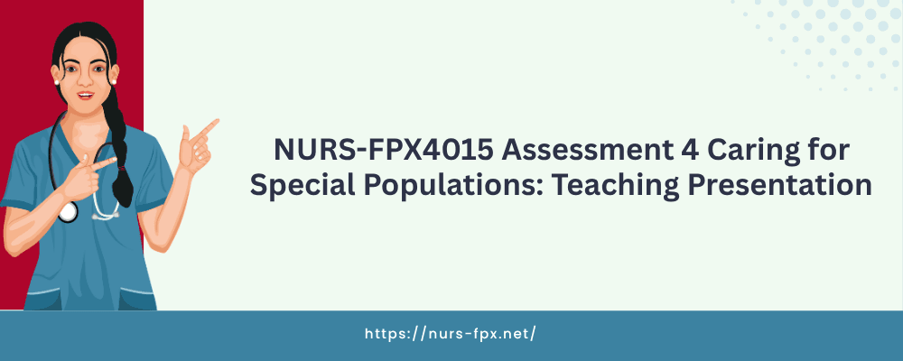 NURS-FPX4015 Assessment 4 Caring for Special Populations: Teaching Presentation