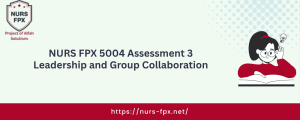 NURS FPX 5004 Assessment 3 Leadership and Group Collaboration