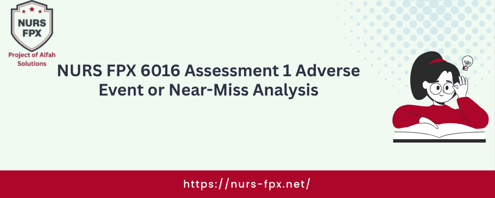 NURS FPX 6016 Assessment 1 Adverse Event or Near-Miss Analysis