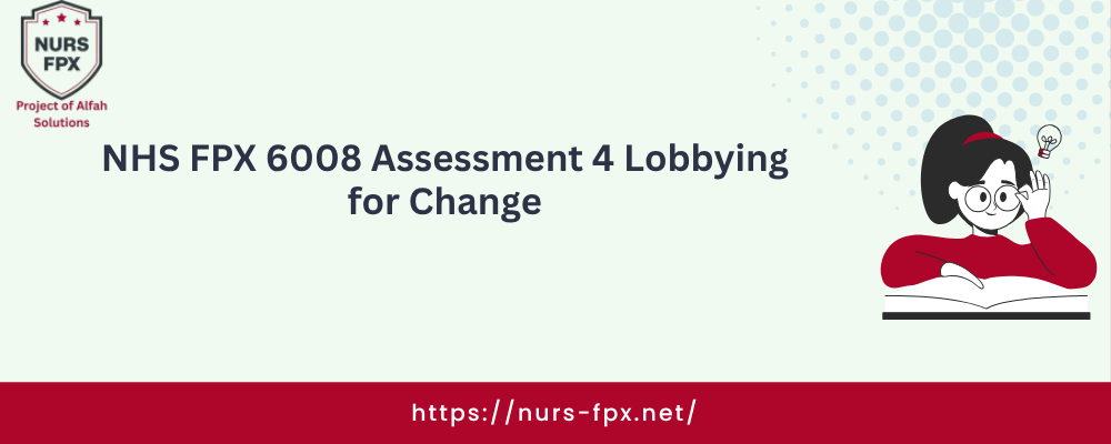 NHS FPX 6008 Assessment 4 Lobbying for Change