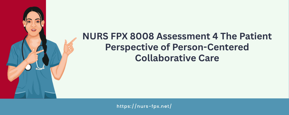NURS FPX 8008 Assessment 4 The Patient Perspective of Person-Centered Collaborative Care