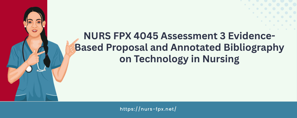 NURS FPX 4045 Assessment 3 Evidence-Based Proposal and Annotated Bibliography on Technology in Nursing