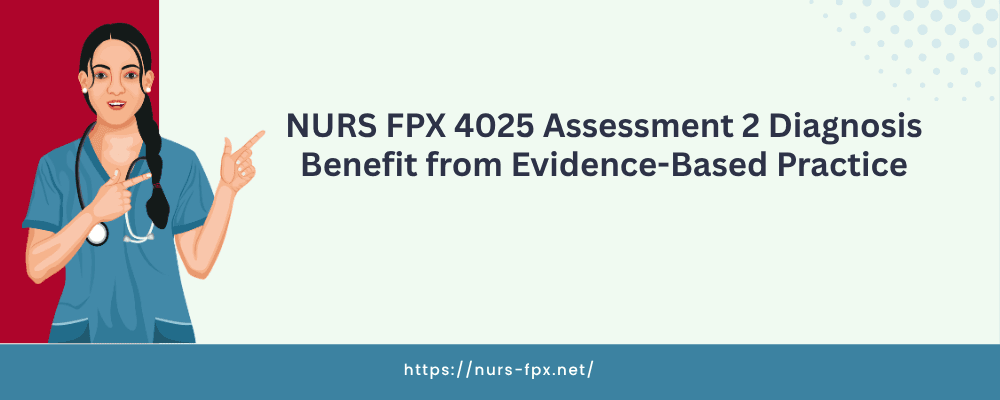 NURS FPX 4025 Assessment 2 Diagnosis Benefit from Evidence-Based Practice
