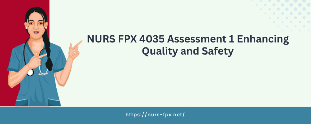 NURS FPX 4035 Assessment 1 Enhancing Quality and Safety