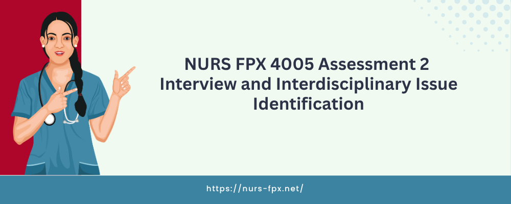 NURS FPX 4005 Assessment 2 Interview and Interdisciplinary Issue Identification