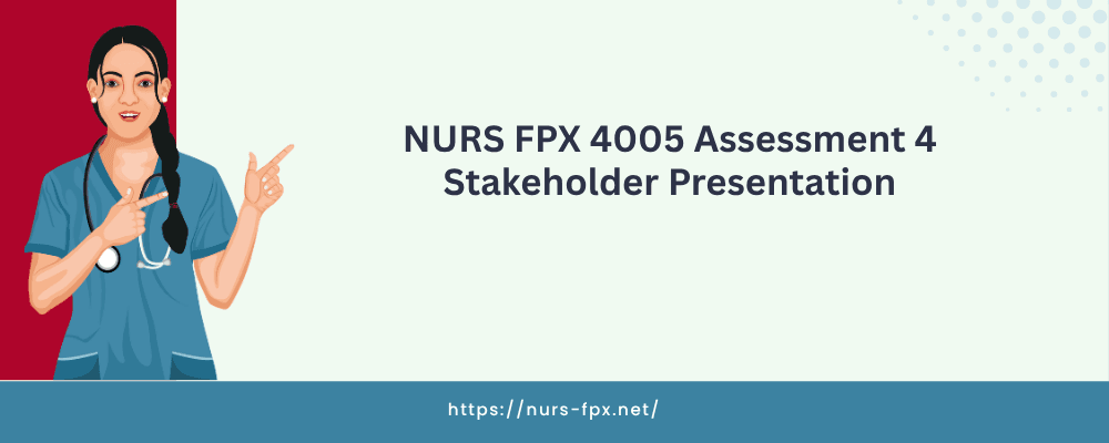 NURS FPX 4005 Assessment 4 Stakeholder Presentation