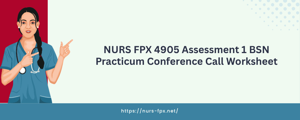 NURS FPX 4905 Assessment 1 BSN Practicum Conference Call Worksheet