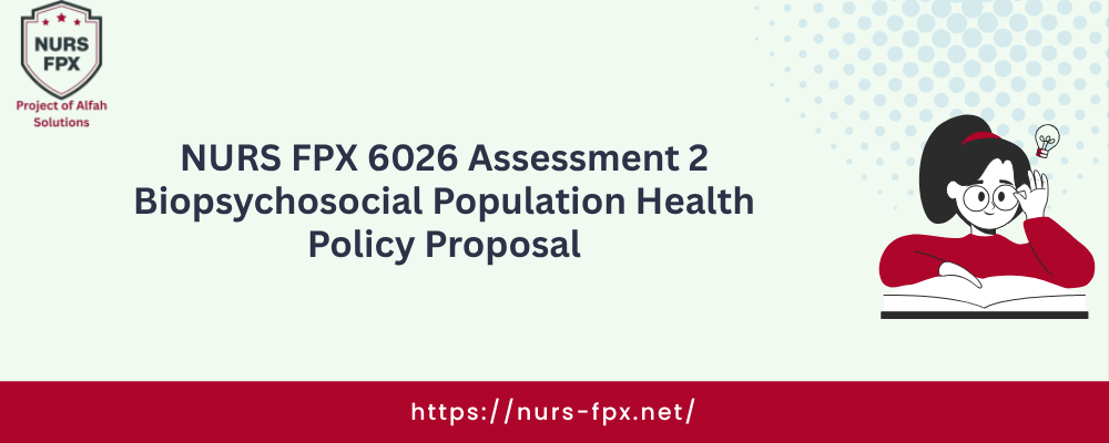 NURS FPX 6026 Assessment 2  Biopsychosocial Population Health Policy Proposal