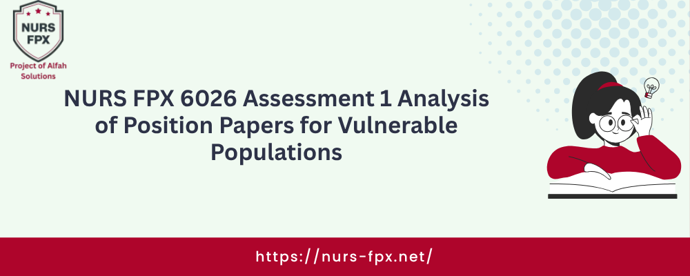 NURS FPX 6026 Assessment 1 Analysis of Position Papers for Vulnerable Populations