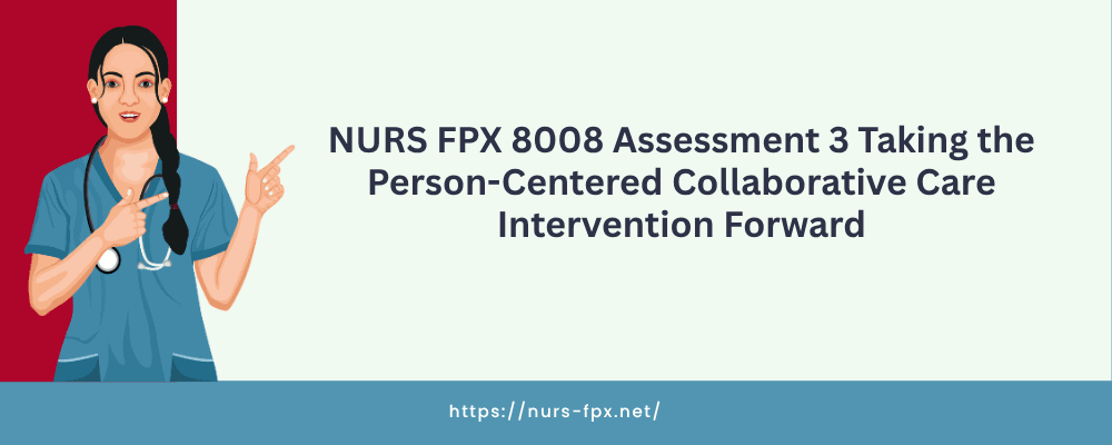NURS FPX 8008 Assessment 3 Taking the Person-Centered Collaborative Care Intervention Forward
