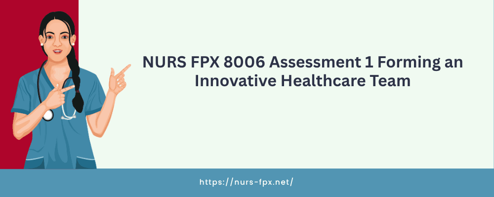 NURS FPX 8006 Assessment 1 Forming an Innovative Healthcare Team