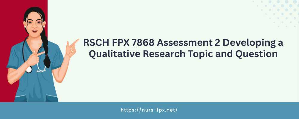 RSCH FPX 7868 Assessment 2 Developing a Qualitative Research Topic and Question